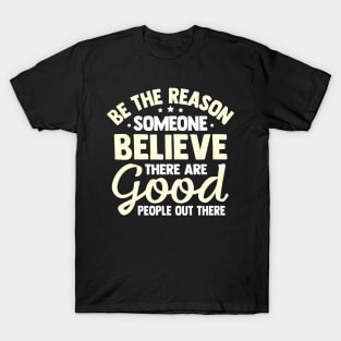 Be The Reason Someone Believe There Are Good People Out There T-Shirt